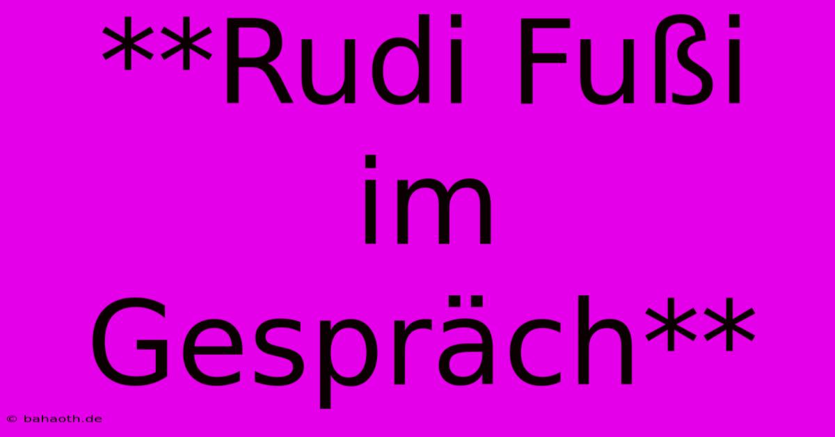 **Rudi Fußi Im Gespräch**