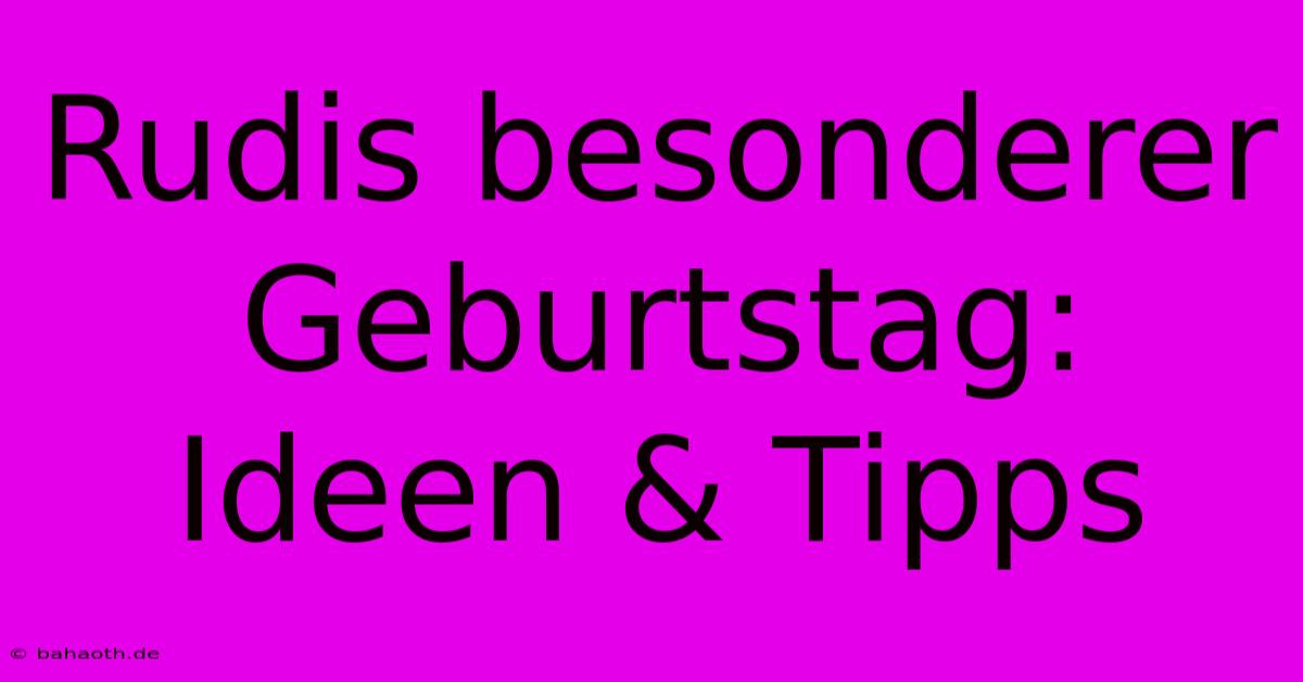 Rudis Besonderer Geburtstag: Ideen & Tipps