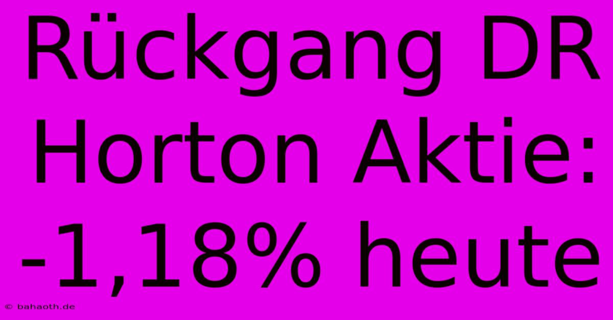 Rückgang DR Horton Aktie: -1,18% Heute