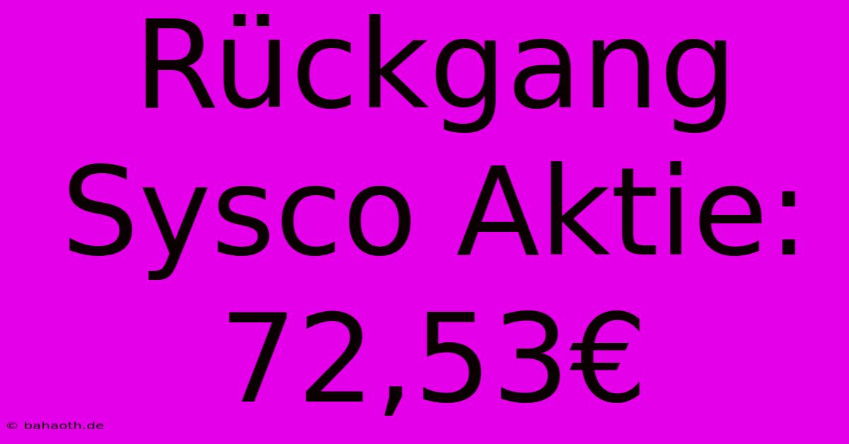 Rückgang Sysco Aktie: 72,53€