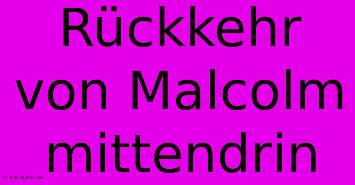 Rückkehr Von Malcolm Mittendrin