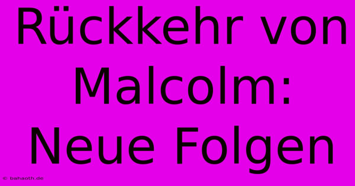 Rückkehr Von Malcolm: Neue Folgen