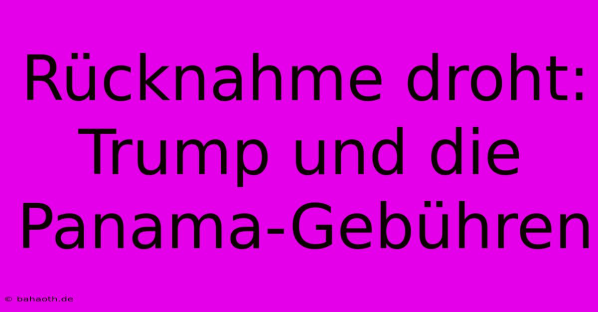 Rücknahme Droht: Trump Und Die Panama-Gebühren