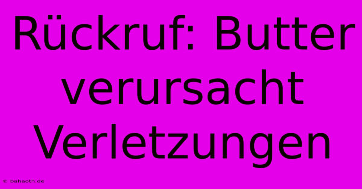 Rückruf: Butter Verursacht Verletzungen