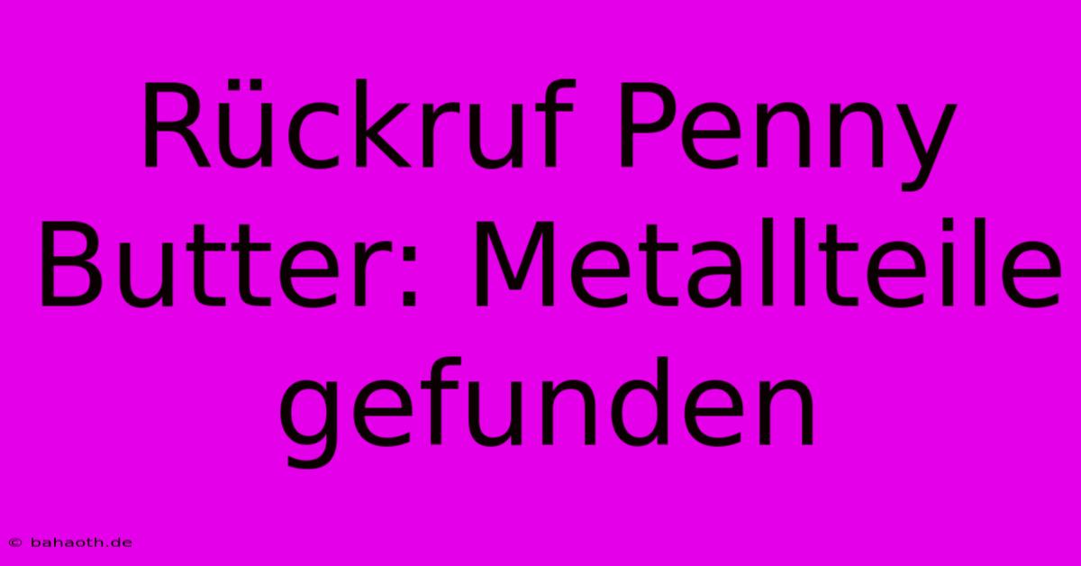 Rückruf Penny Butter: Metallteile Gefunden