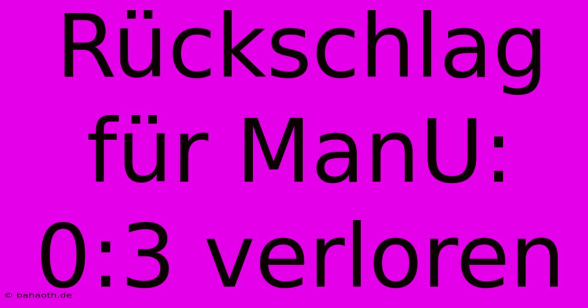 Rückschlag Für ManU: 0:3 Verloren