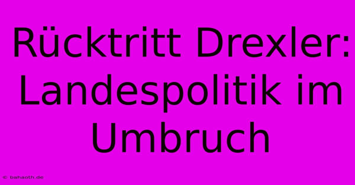 Rücktritt Drexler: Landespolitik Im Umbruch