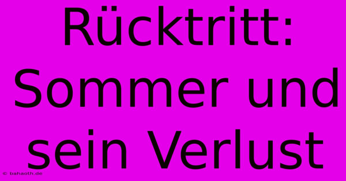 Rücktritt: Sommer Und Sein Verlust