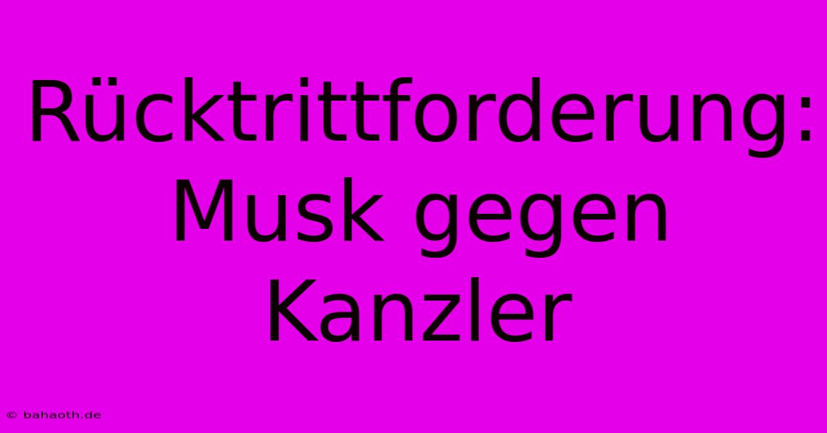 Rücktrittforderung: Musk Gegen Kanzler