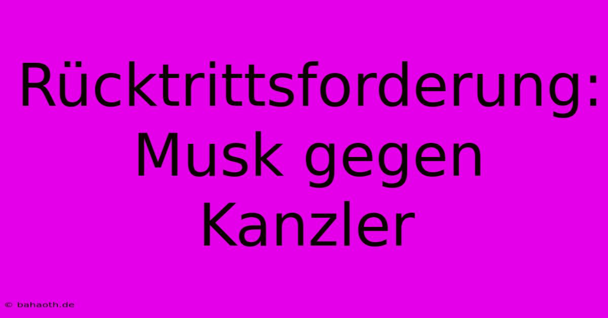 Rücktrittsforderung: Musk Gegen Kanzler