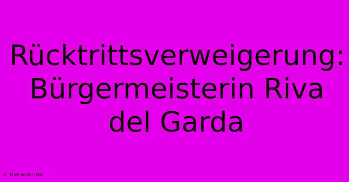 Rücktrittsverweigerung: Bürgermeisterin Riva Del Garda