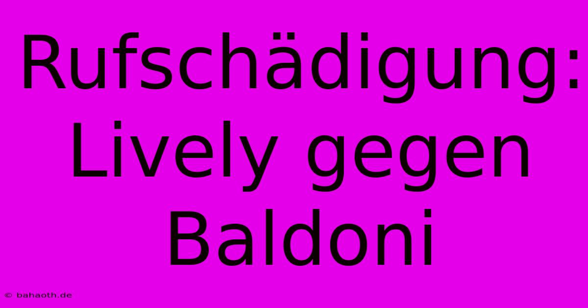 Rufschädigung: Lively Gegen Baldoni