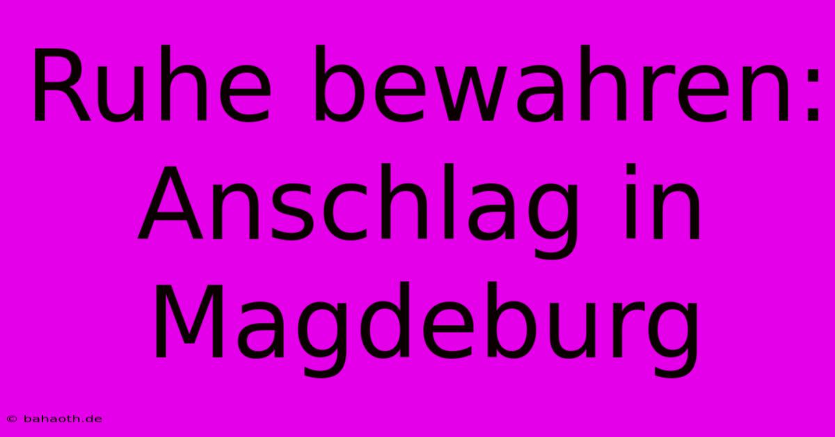 Ruhe Bewahren: Anschlag In Magdeburg