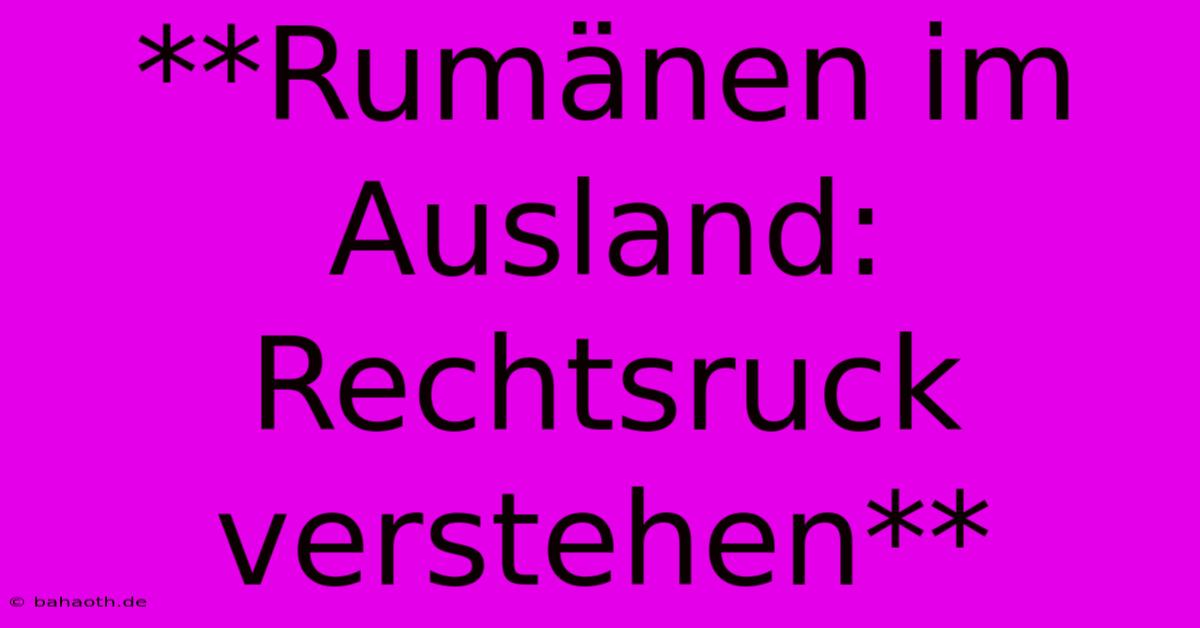 **Rumänen Im Ausland: Rechtsruck Verstehen**