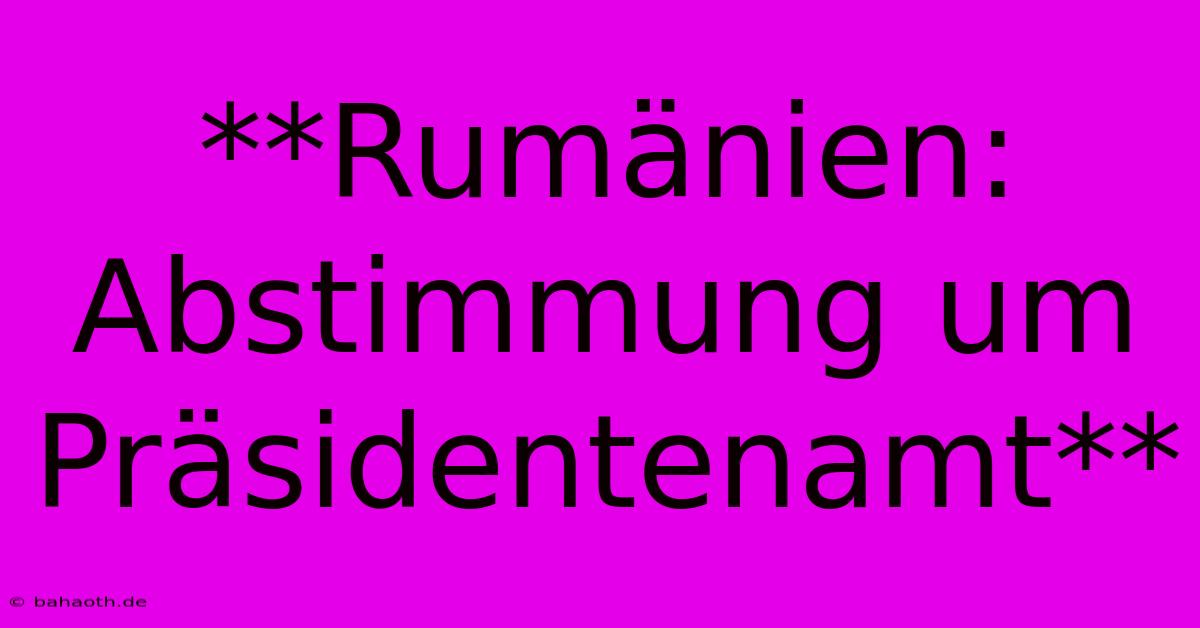 **Rumänien: Abstimmung Um Präsidentenamt**