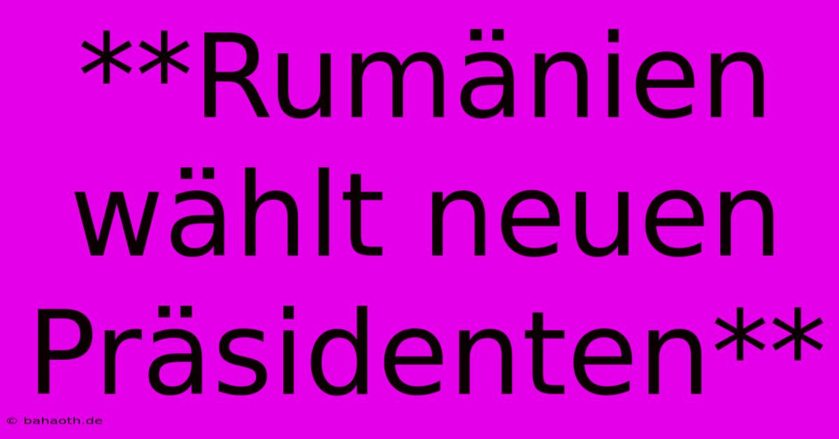 **Rumänien Wählt Neuen Präsidenten**