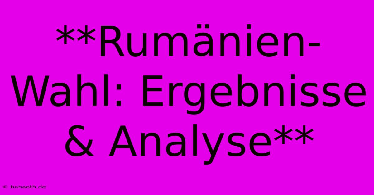 **Rumänien-Wahl: Ergebnisse & Analyse**