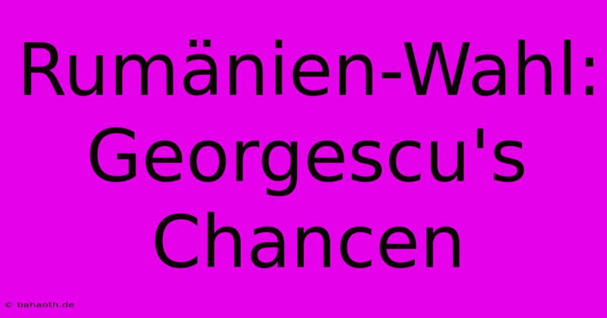 Rumänien-Wahl:  Georgescu's Chancen