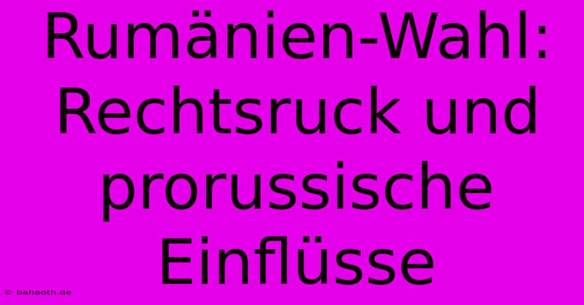 Rumänien-Wahl: Rechtsruck Und Prorussische Einflüsse