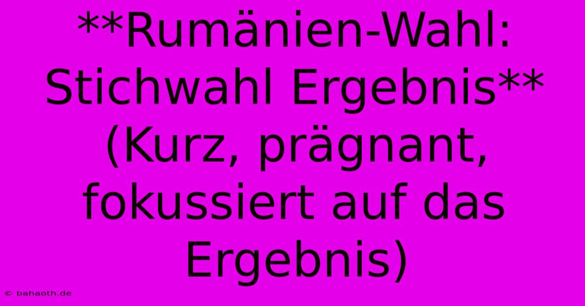 **Rumänien-Wahl: Stichwahl Ergebnis**  (Kurz, Prägnant, Fokussiert Auf Das Ergebnis)