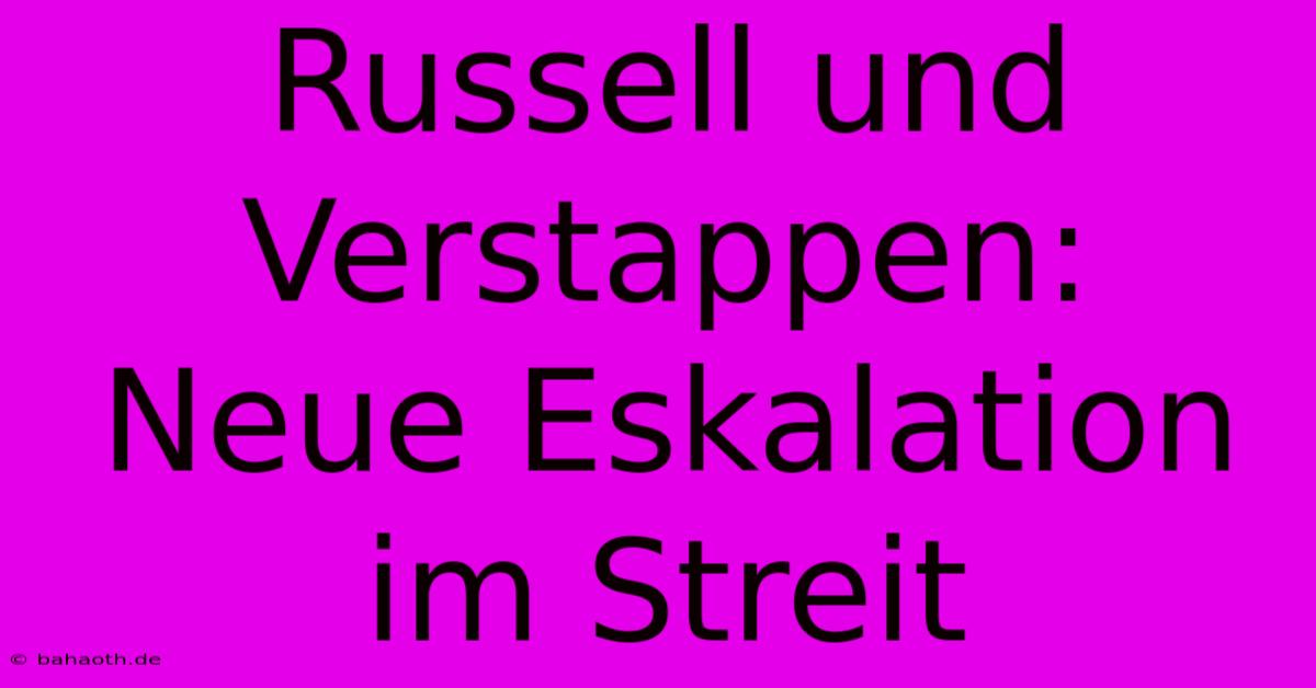 Russell Und Verstappen:  Neue Eskalation Im Streit