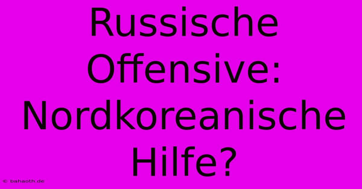 Russische Offensive: Nordkoreanische Hilfe?