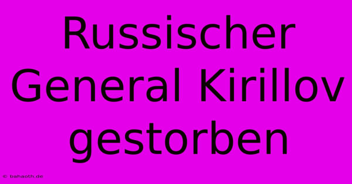 Russischer General Kirillov Gestorben