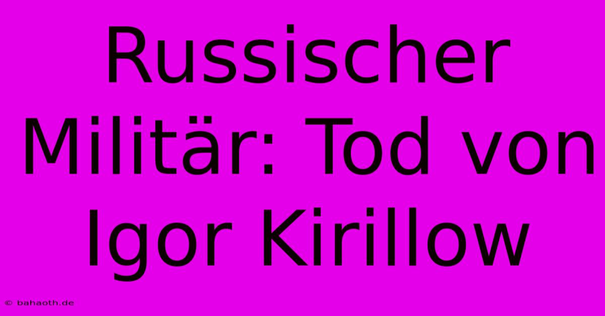 Russischer Militär: Tod Von Igor Kirillow