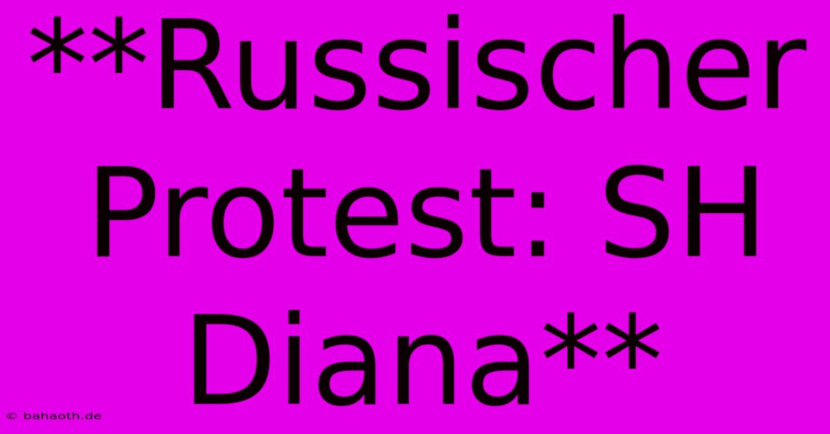 **Russischer Protest: SH Diana**