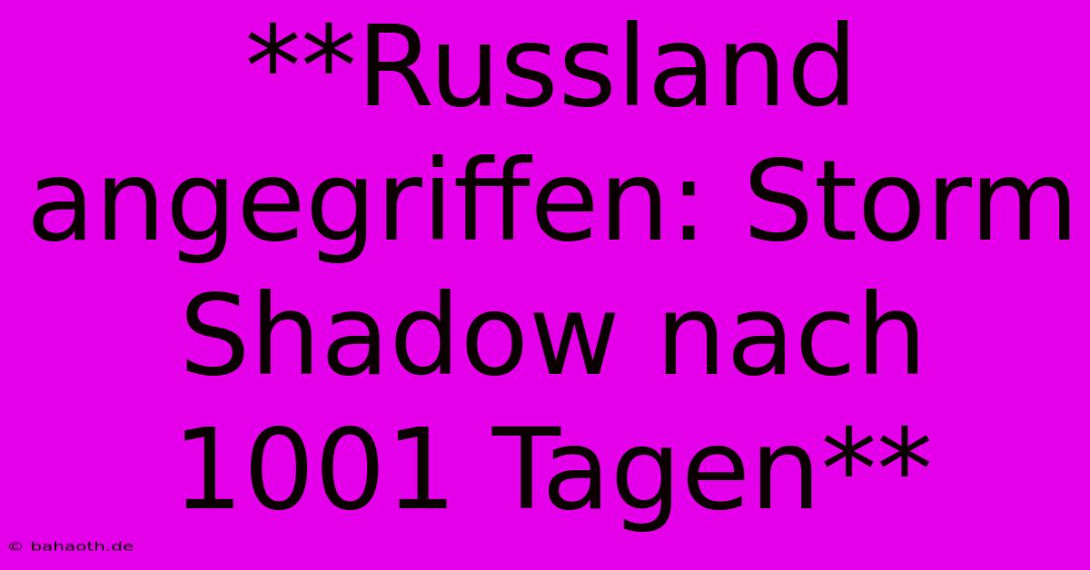 **Russland Angegriffen: Storm Shadow Nach 1001 Tagen**