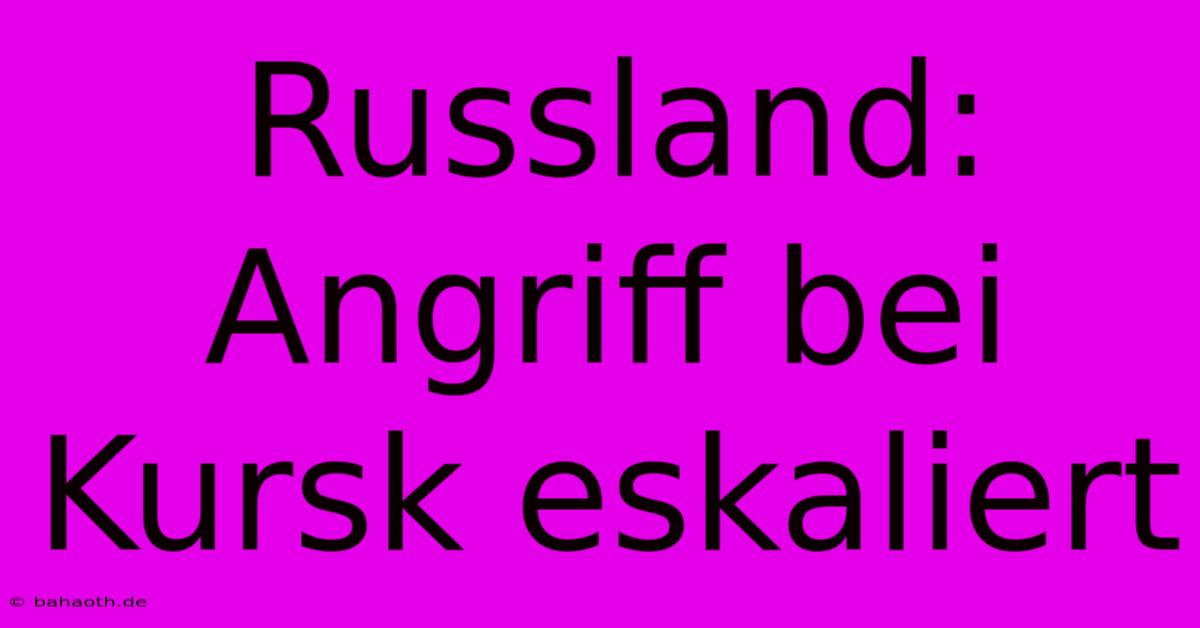 Russland: Angriff Bei Kursk Eskaliert