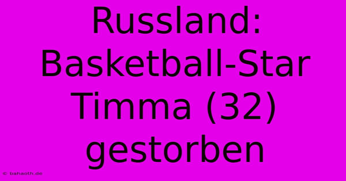 Russland: Basketball-Star Timma (32) Gestorben