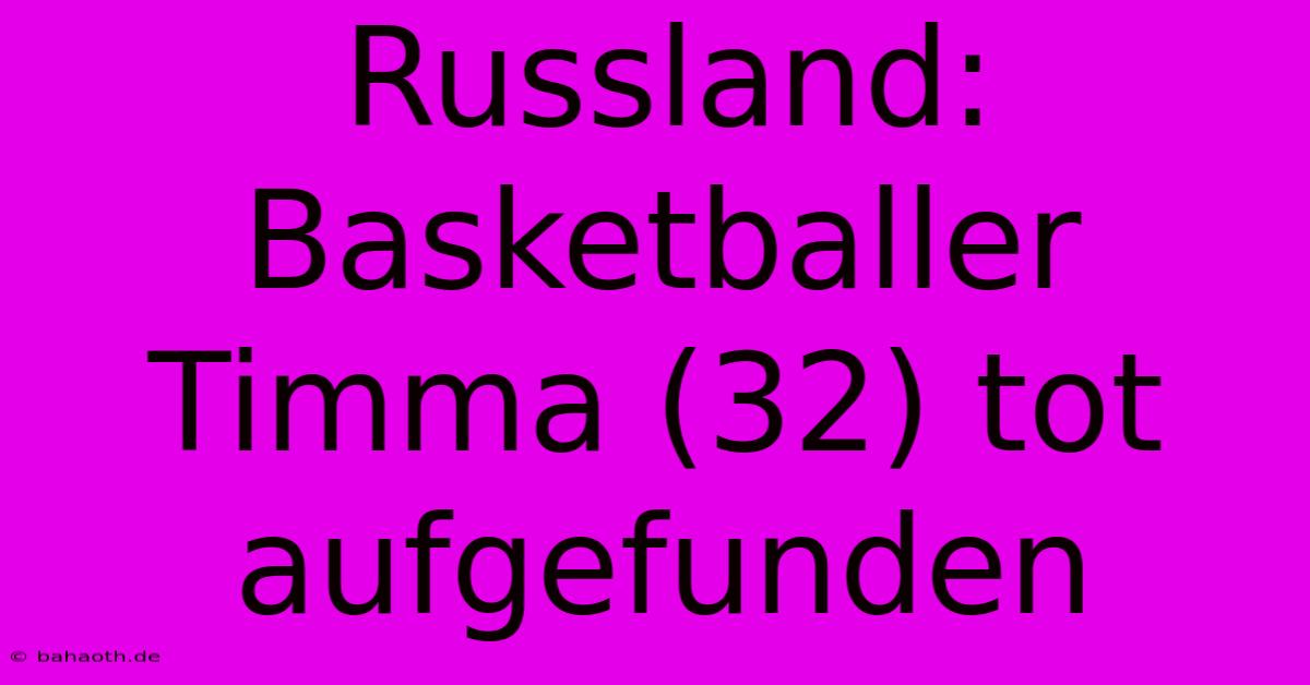 Russland: Basketballer Timma (32) Tot Aufgefunden