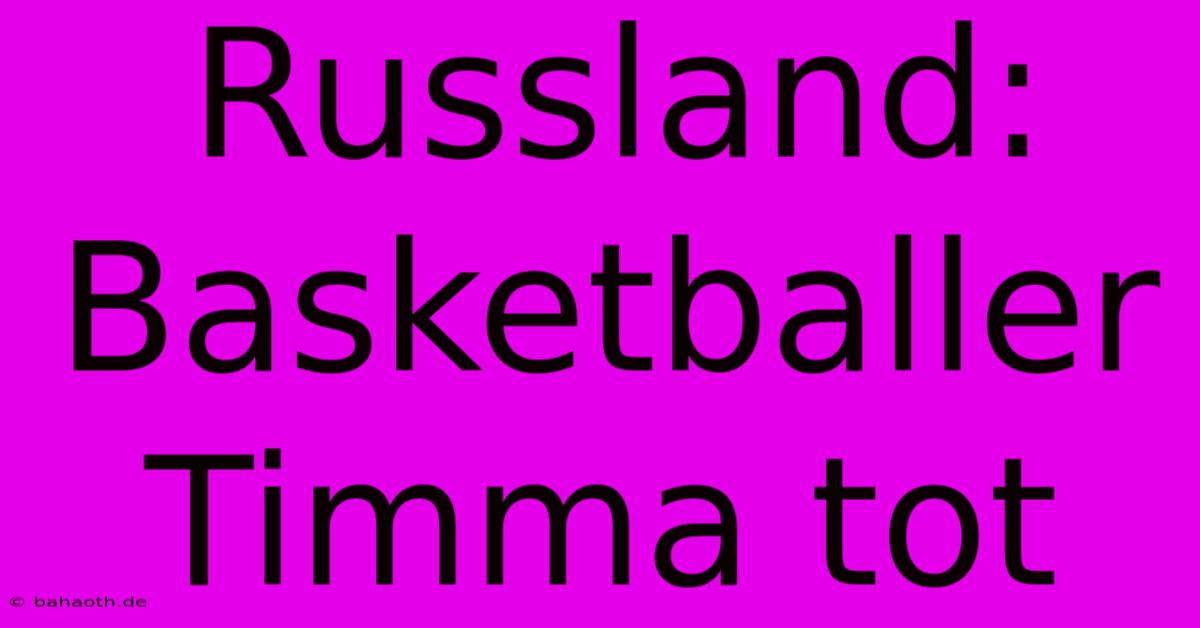 Russland: Basketballer Timma Tot