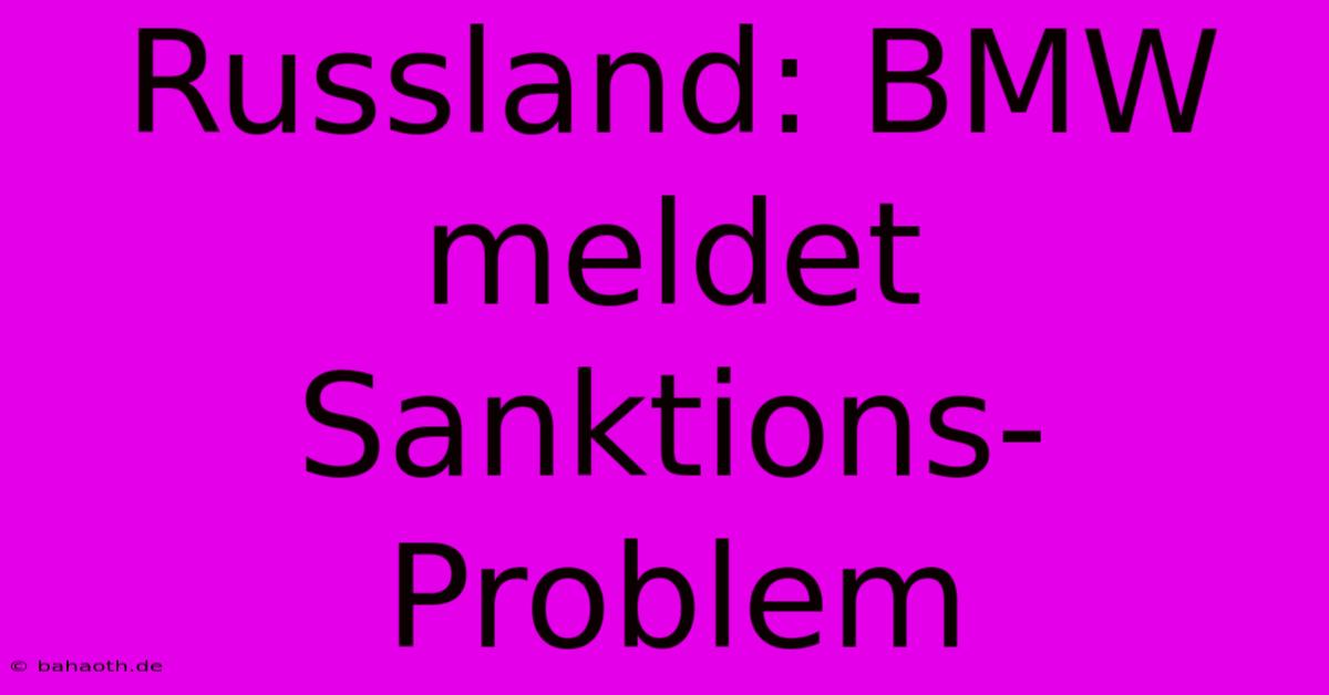 Russland: BMW Meldet Sanktions-Problem