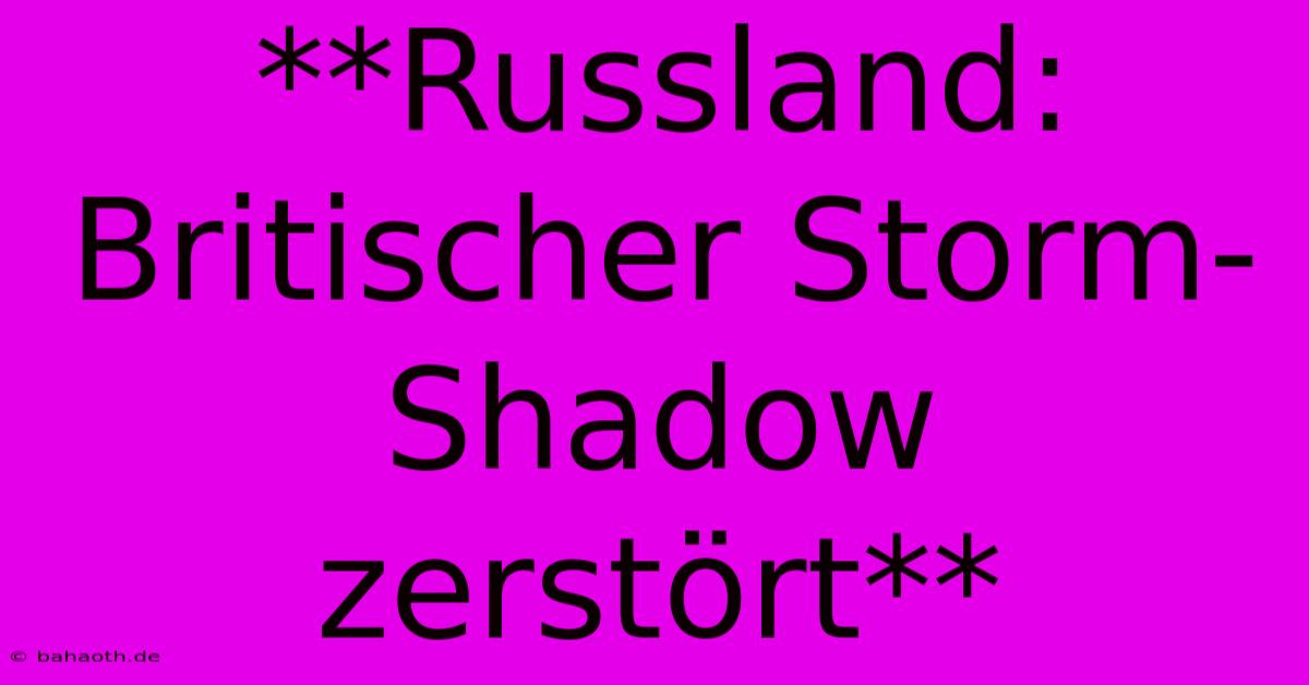 **Russland: Britischer Storm-Shadow Zerstört**