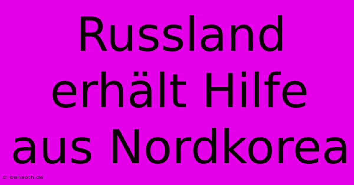 Russland Erhält Hilfe Aus Nordkorea