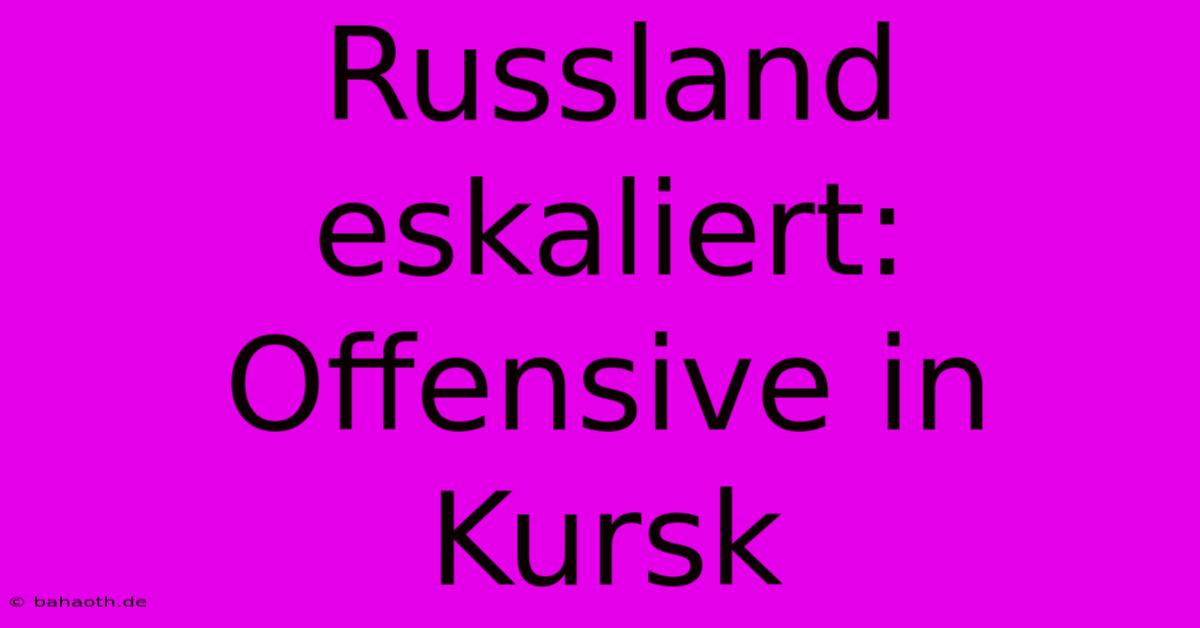 Russland Eskaliert: Offensive In Kursk