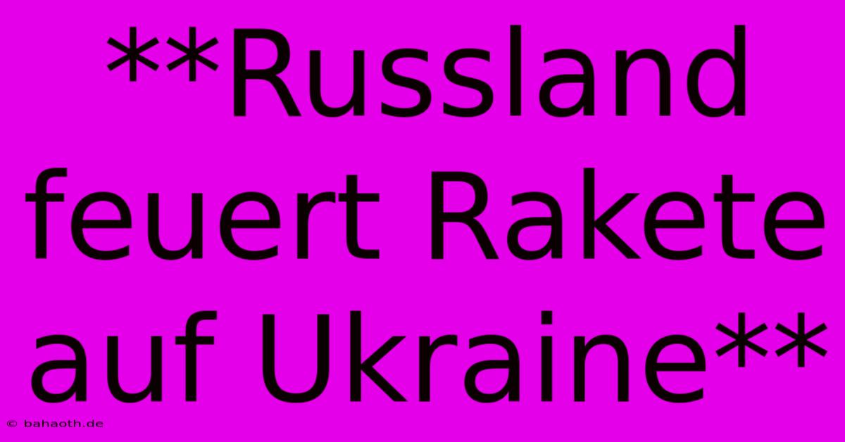 **Russland Feuert Rakete Auf Ukraine**