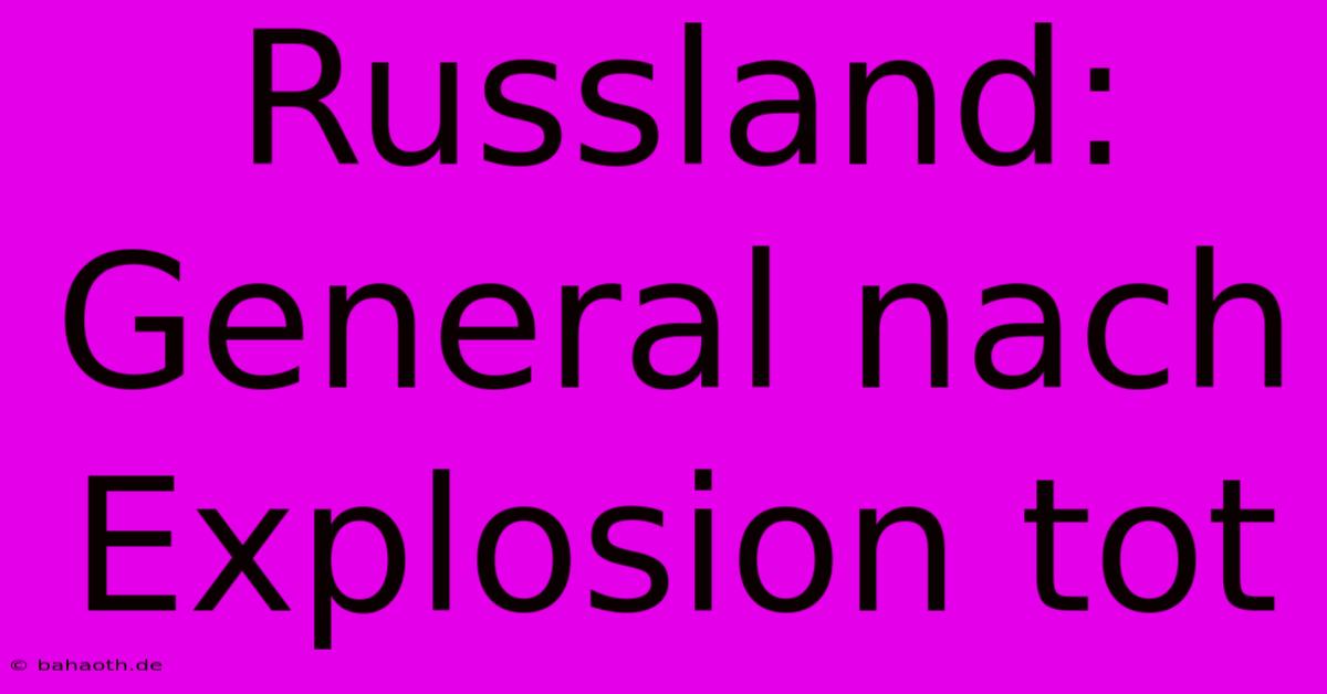 Russland: General Nach Explosion Tot