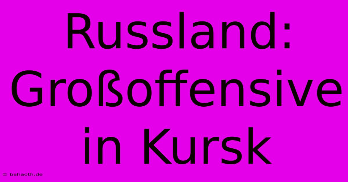 Russland: Großoffensive In Kursk