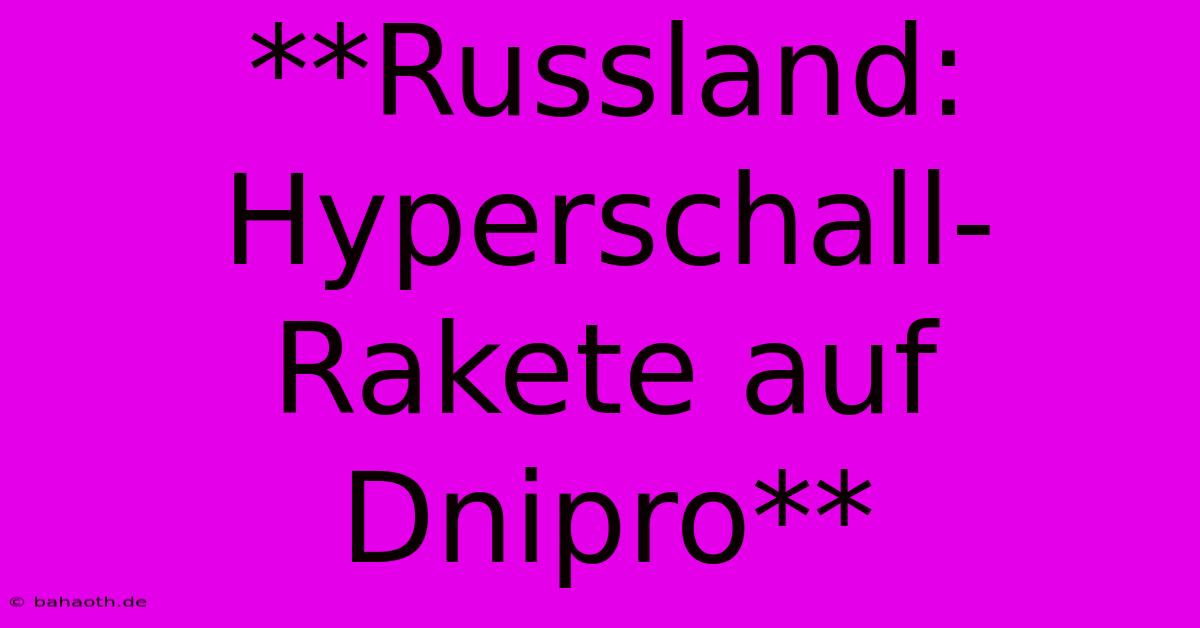 **Russland: Hyperschall-Rakete Auf Dnipro**