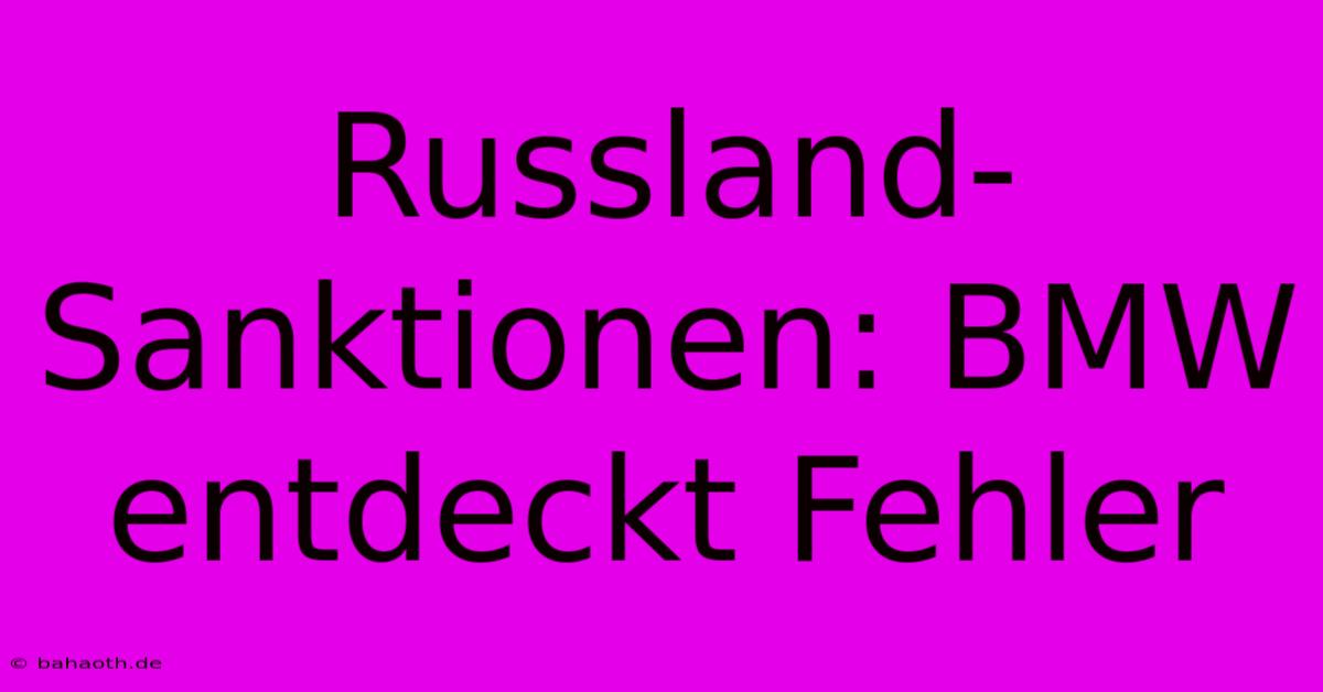 Russland-Sanktionen: BMW Entdeckt Fehler