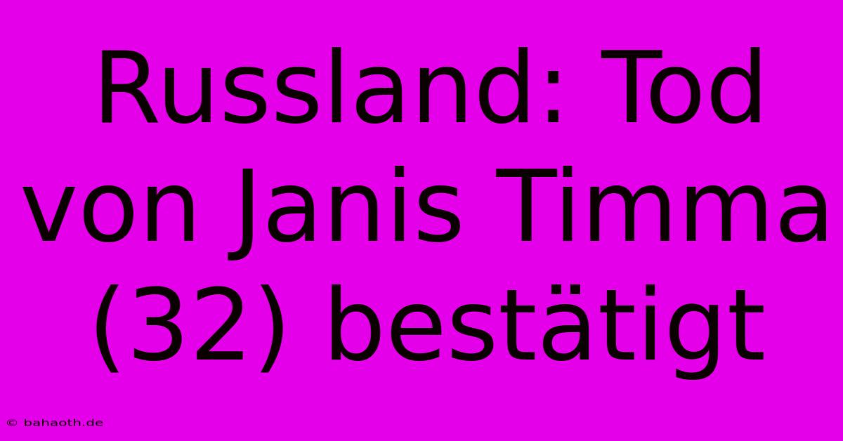 Russland: Tod Von Janis Timma (32) Bestätigt