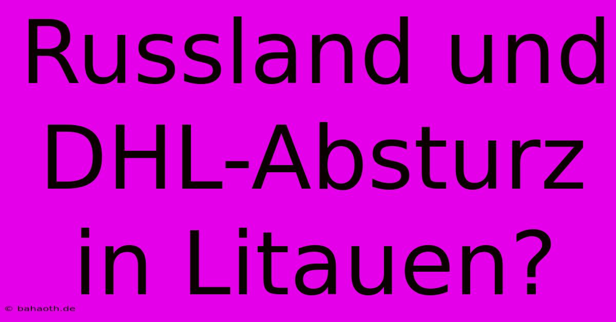 Russland Und DHL-Absturz In Litauen?