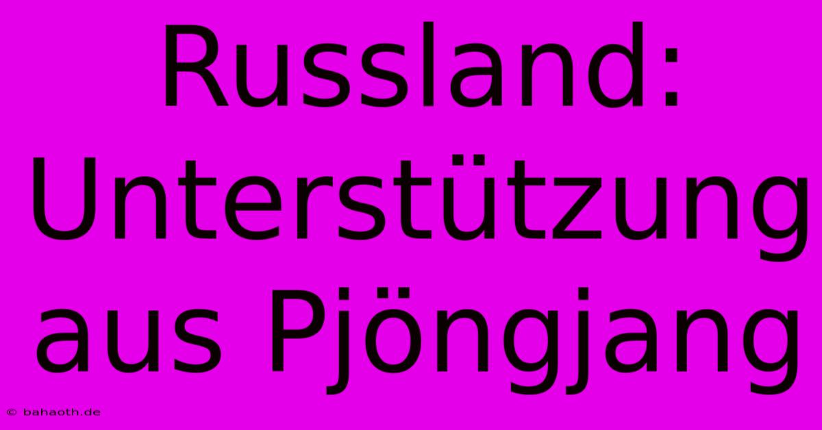 Russland: Unterstützung Aus Pjöngjang