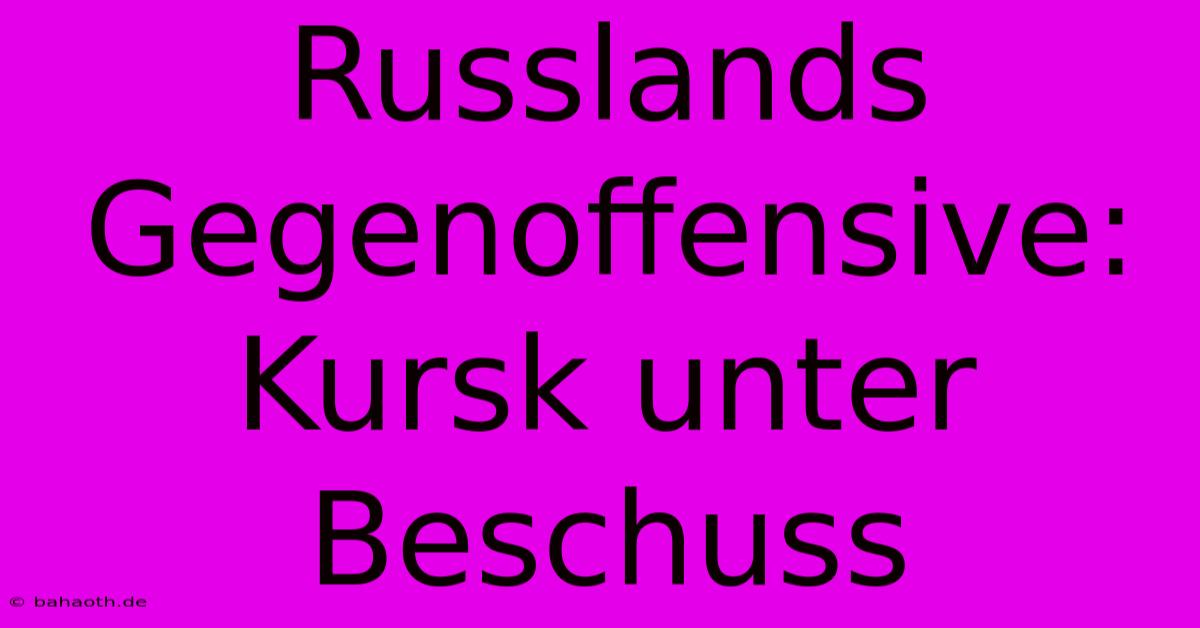 Russlands Gegenoffensive: Kursk Unter Beschuss