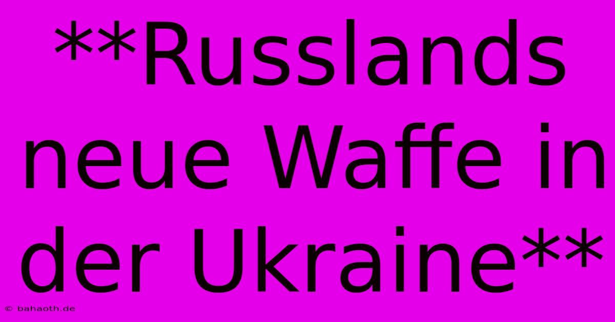 **Russlands Neue Waffe In Der Ukraine**