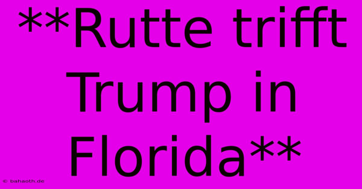 **Rutte Trifft Trump In Florida**