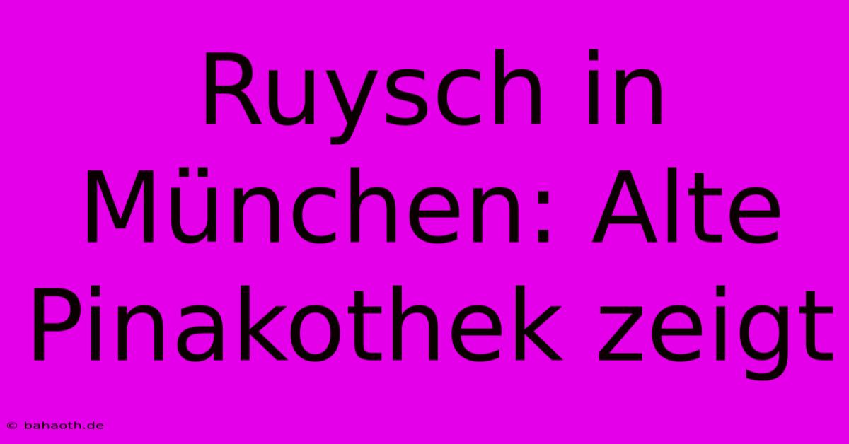 Ruysch In München: Alte Pinakothek Zeigt